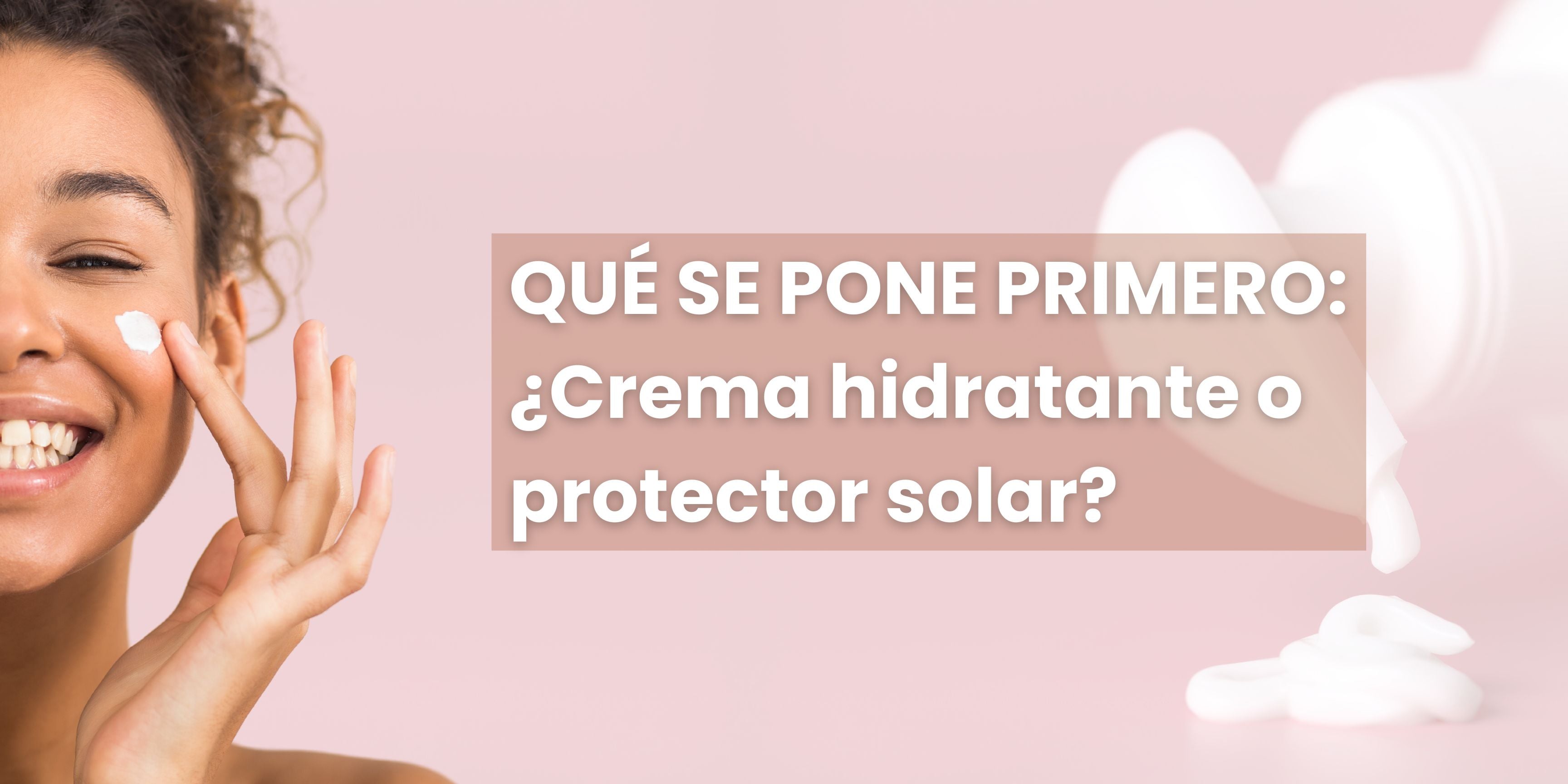 Qué va Primero: Crema Hidratante o Protector Solar